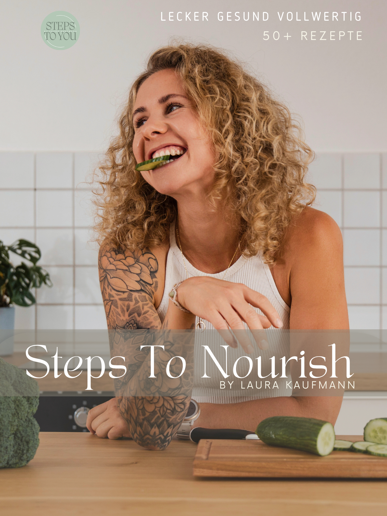 Steps To Nourish: Das Kochbuch mit über 50 vollwertigen und leckeren Rezepten